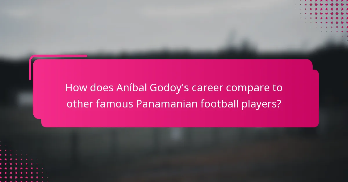 How does Aníbal Godoy's career compare to other famous Panamanian football players?