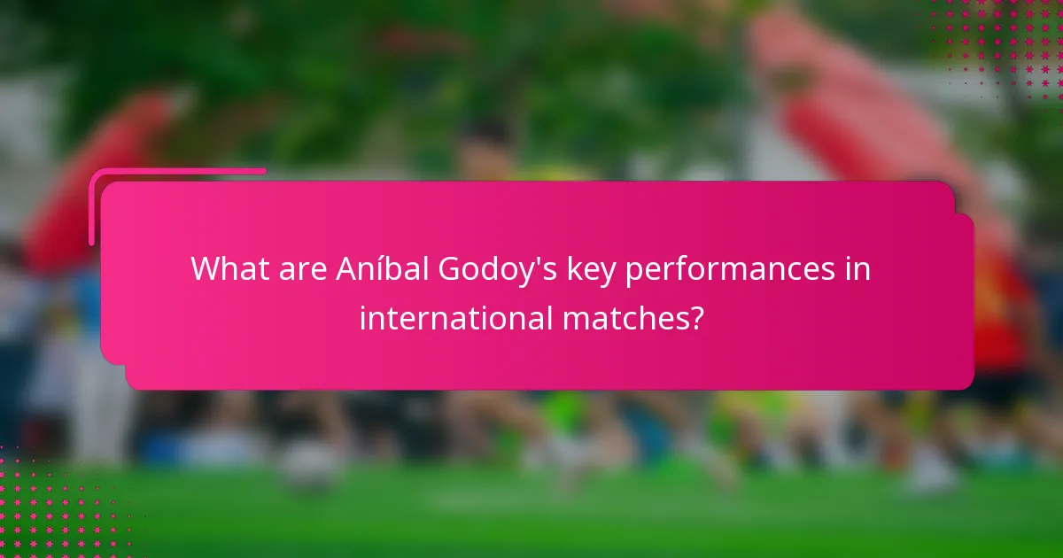 What are Aníbal Godoy's key performances in international matches?
