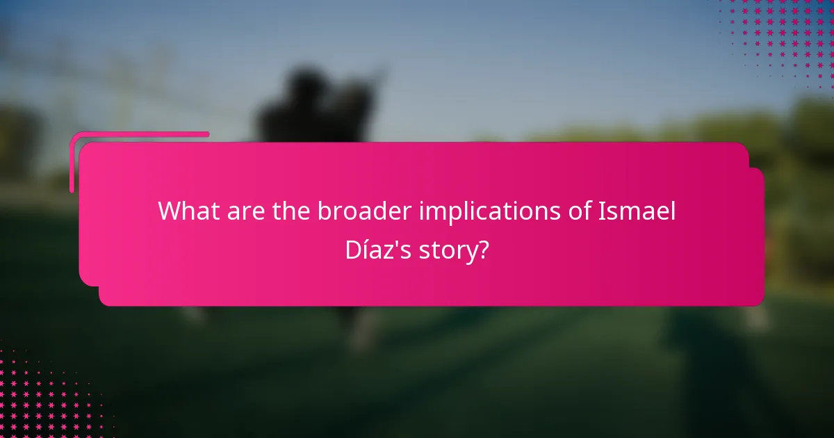 What are the broader implications of Ismael Díaz's story?