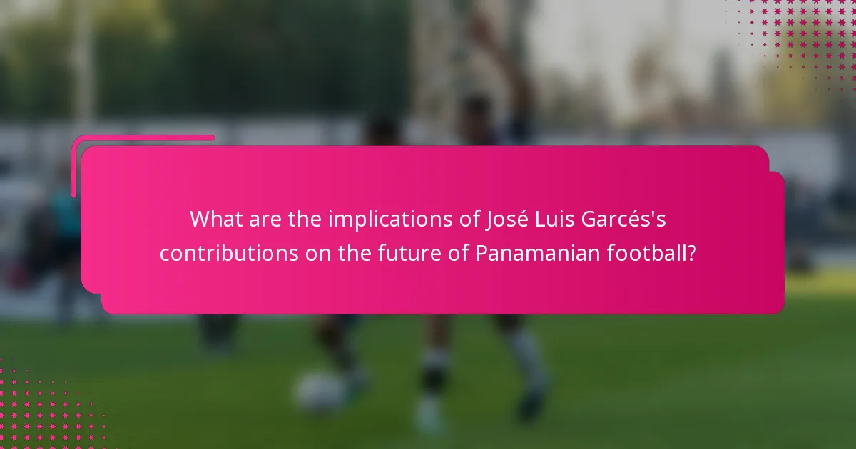 What are the implications of José Luis Garcés's contributions on the future of Panamanian football?