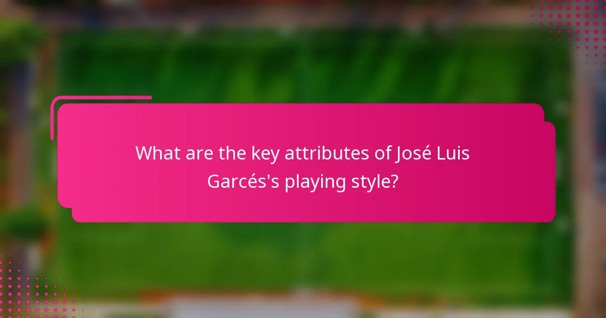 What are the key attributes of José Luis Garcés's playing style?