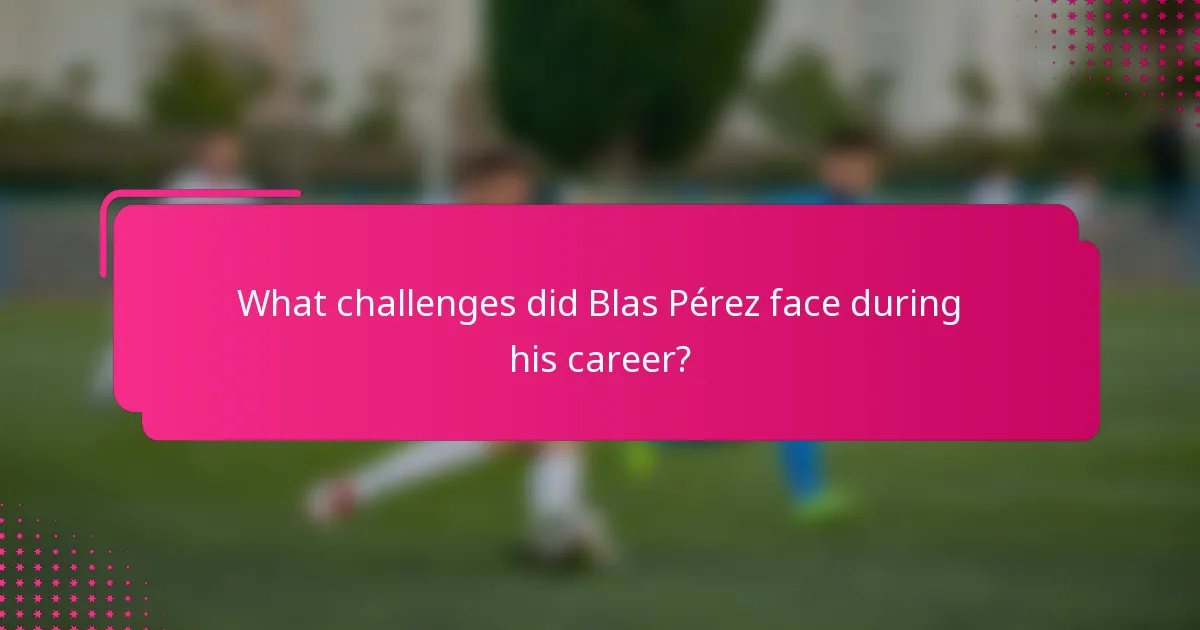What challenges did Blas Pérez face during his career?