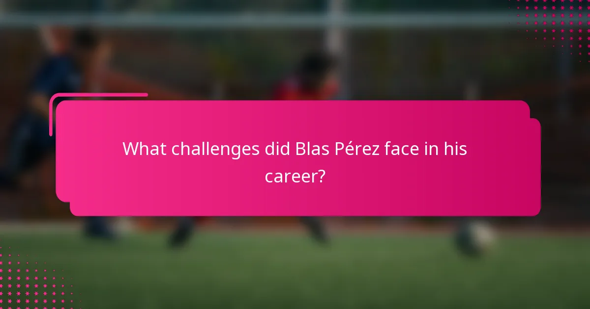 What challenges did Blas Pérez face in his career?