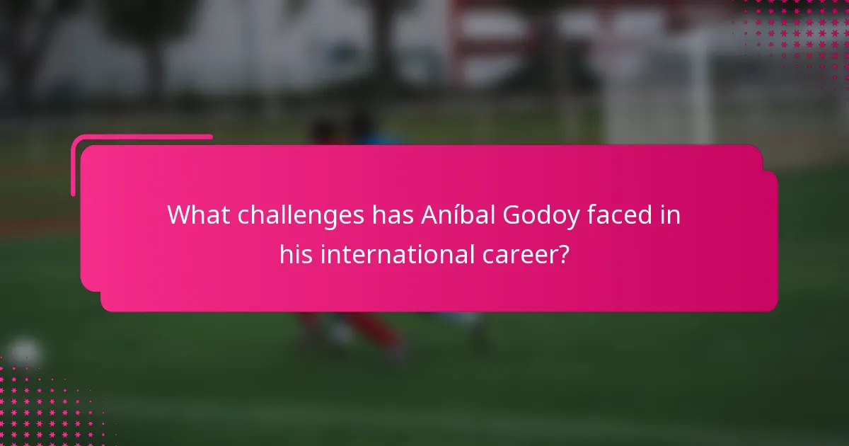 What challenges has Aníbal Godoy faced in his international career?