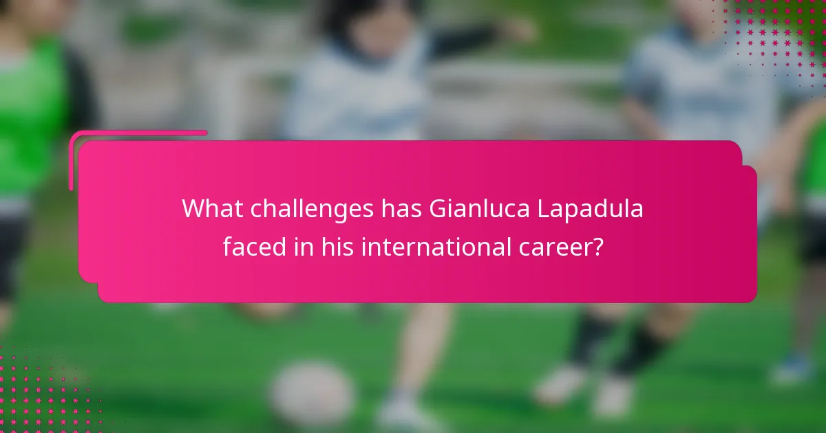 What challenges has Gianluca Lapadula faced in his international career?