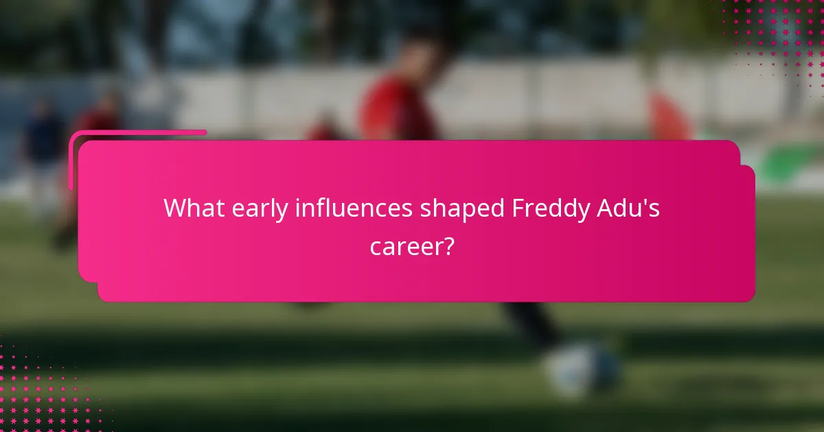 What early influences shaped Freddy Adu's career?