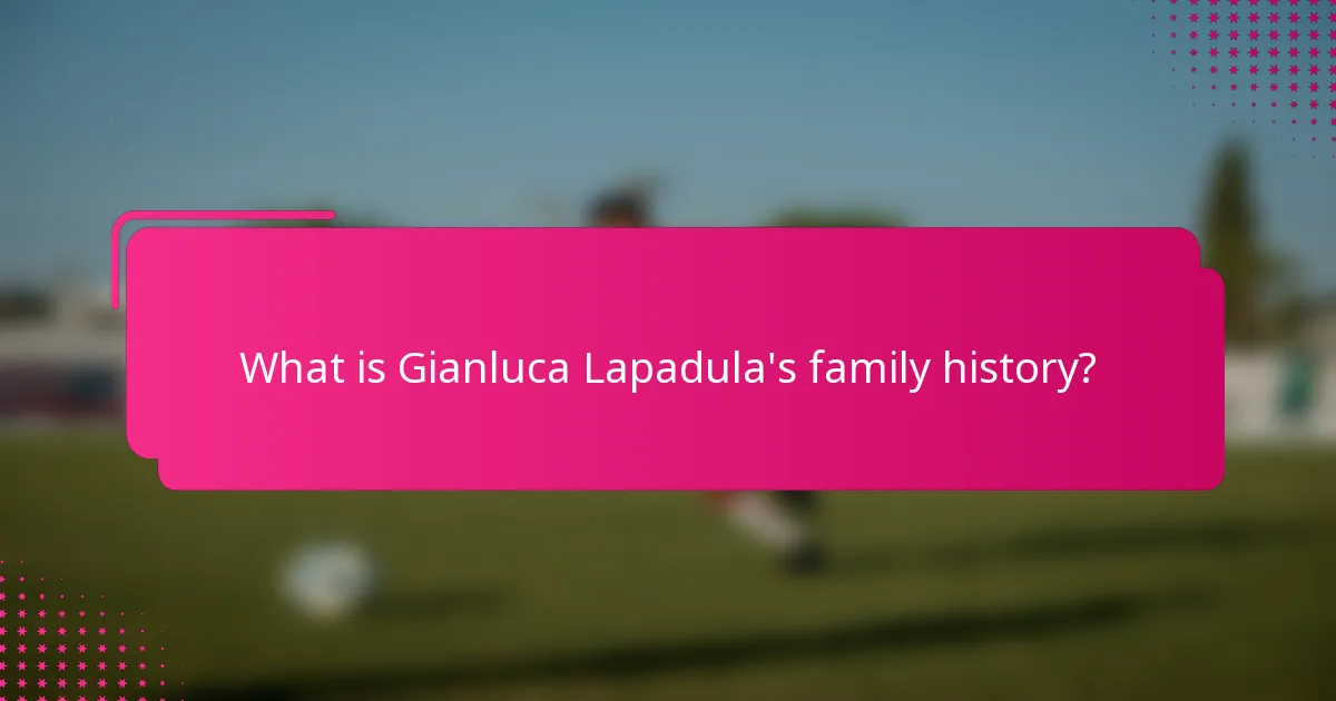 What is Gianluca Lapadula's family history?