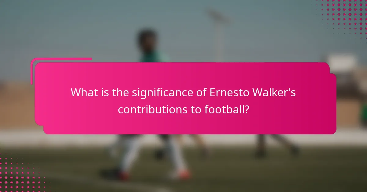 What is the significance of Ernesto Walker's contributions to football?