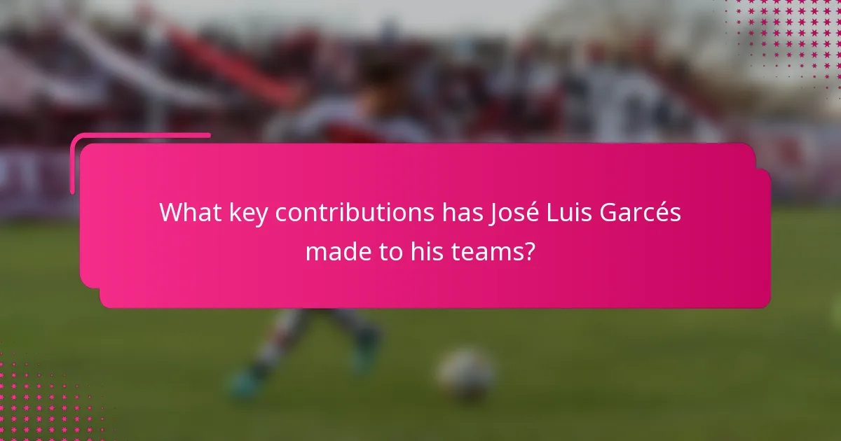 What key contributions has José Luis Garcés made to his teams?