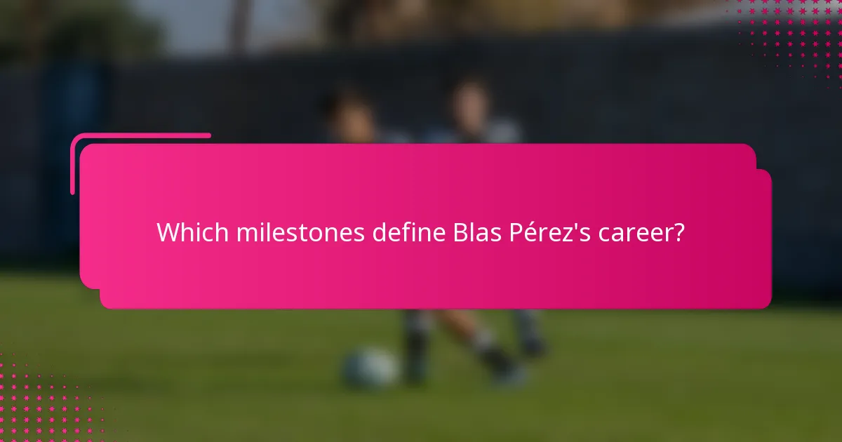 Which milestones define Blas Pérez's career?