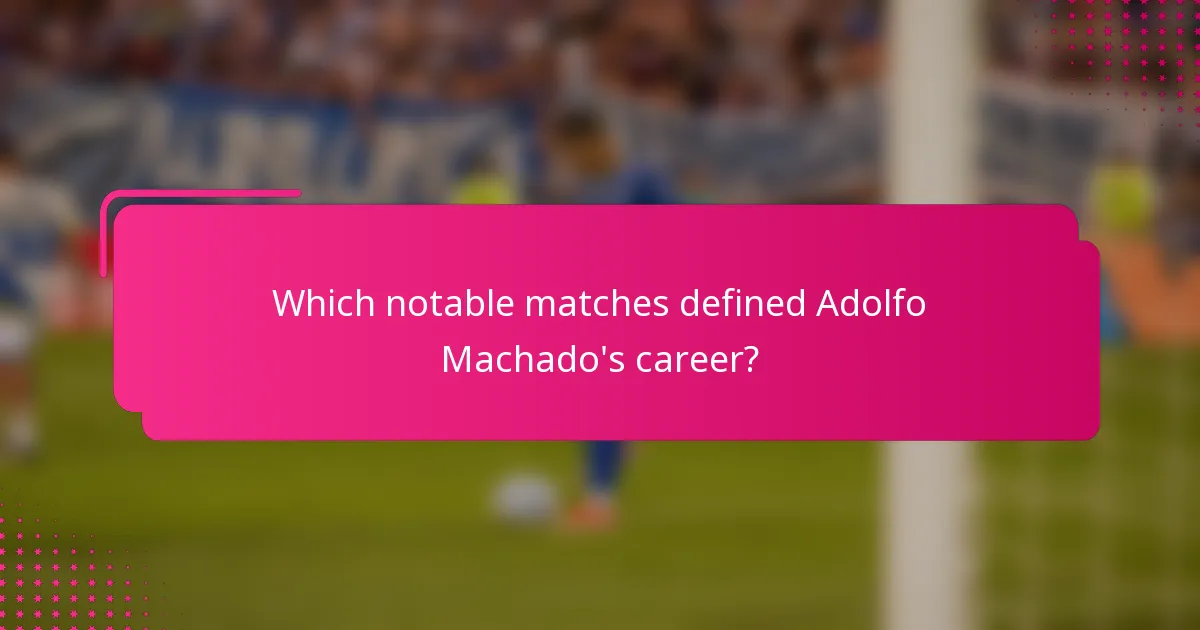 Which notable matches defined Adolfo Machado's career?